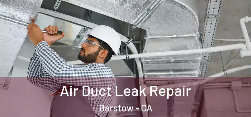 Air Duct Leak Repair Barstow - CA