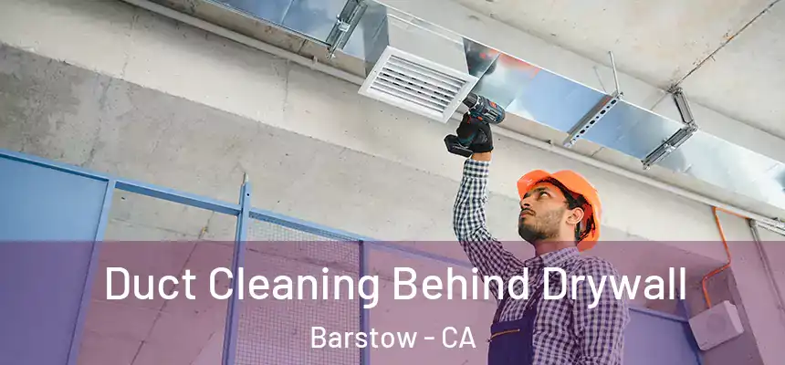 Duct Cleaning Behind Drywall Barstow - CA