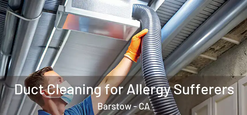  Duct Cleaning for Allergy Sufferers Barstow - CA