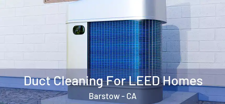  Duct Cleaning For LEED Homes Barstow - CA