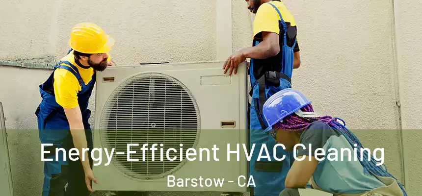 Energy-Efficient HVAC Cleaning Barstow - CA