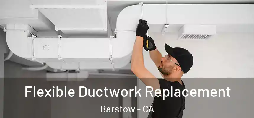  Flexible Ductwork Replacement Barstow - CA