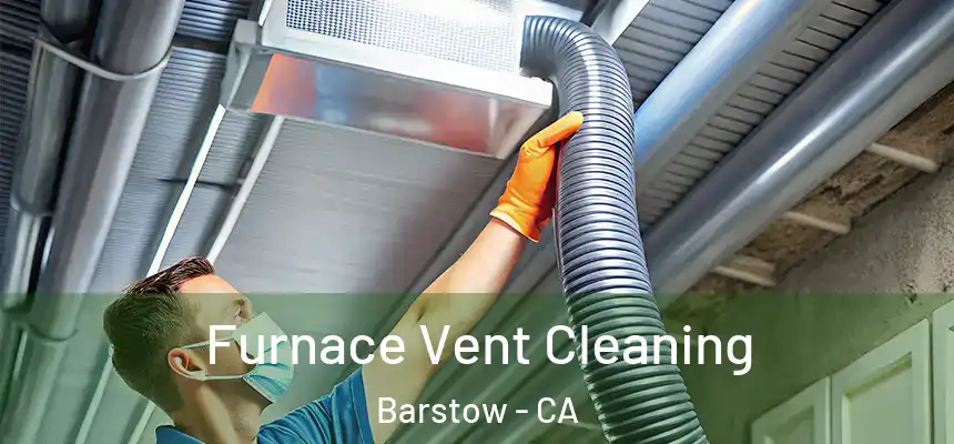  Furnace Vent Cleaning Barstow - CA