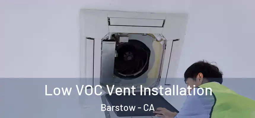  Low VOC Vent Installation Barstow - CA