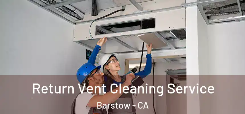 Return Vent Cleaning Service Barstow - CA